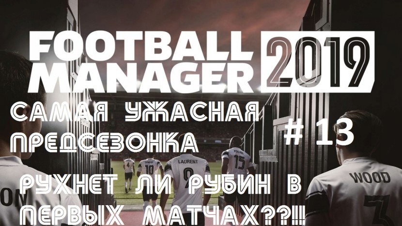 Football Manager 2019: Провальная предсезонка! И последствия для Рубина #13