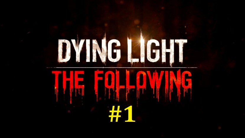 Dying Light The Following Прохождение - Неожиданное начало #1