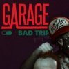 GARAGE: Bad Trip