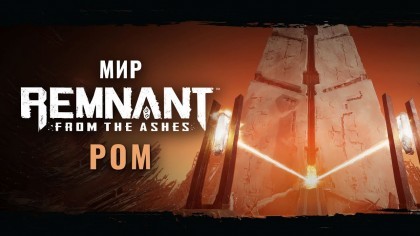 Трейлеры - Remnant: From The Ashes – Трейлер мира игры под названием «Ром»