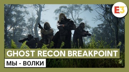 Трейлеры - Tom Clancy's Ghost Recon: Breakpoint – Новый трейлер с Е3 2019 «Мы – Волки»