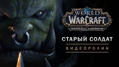 Трейлеры - World of Warcraft: Battle for Azeroth – Новый ролик «Старый солдат» [RU]