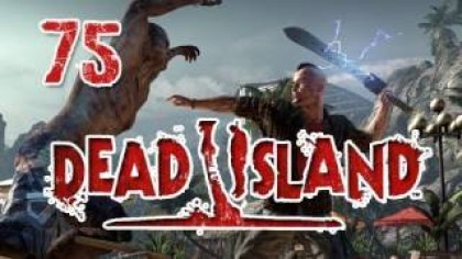 Видеопрохождения - Dead Island. Прохождение игры, часть 75