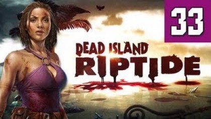 Видеопрохождения - Dead Island: Riptide прохождение игры (Walkthrough). Часть 33