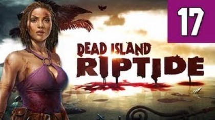 Видеопрохождения - Dead Island: Riptide прохождение игры (Walkthrough). Часть 17